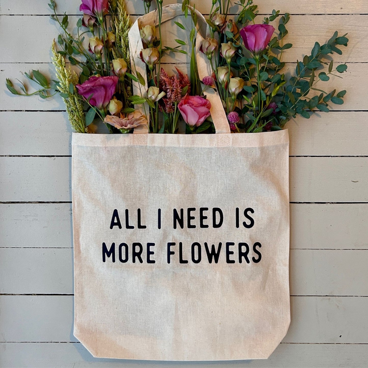 All I Need Is More Flowers Canvas Tote