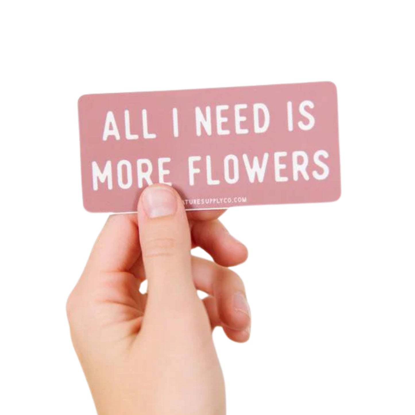 All I Need Is More Flowers Sticker