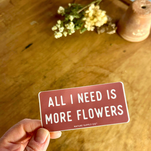 All I Need Is More Flowers Sticker